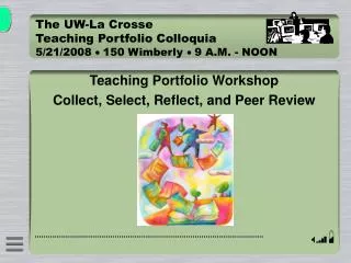 The UW-La Crosse Teaching Portfolio Colloquia 5/21/2008 ? 150 Wimberly ? 9 A.M. - NOON