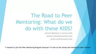 The Road to Peer Mentoring: What do we do with these KIDS?
