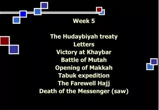 Week 5 The Hudaybiyah treaty Letters Victory at Khaybar Battle of Mutah Opening of Makkah