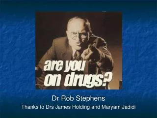 Dr Rob Stephens Thanks to Drs James Holding and Maryam Jadidi