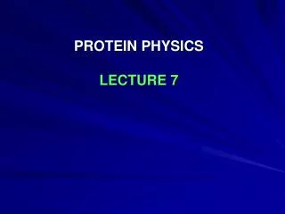 PROTEIN PHYSICS LECTURE 7