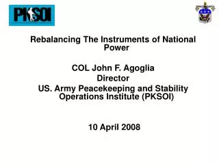Rebalancing The Instruments of National Power COL John F. Agoglia Director
