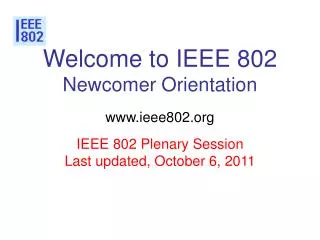 Welcome to IEEE 802 Newcomer Orientation
