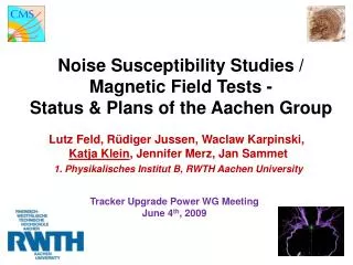 Noise Susceptibility Studies / Magnetic Field Tests - Status &amp; Plans of the Aachen Group