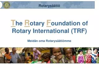 T he R otary F oundation of Rotary International (TRF)