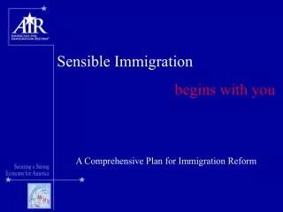 Sensible Immigration begins with you A Comprehensive Plan for Immigration Reform