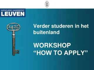 Verder studeren in het buitenland WORKSHOP “HOW TO APPLY”