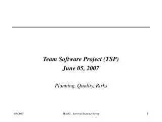 Team Software Project (TSP) June 05, 2007 Planning, Quality, Risks