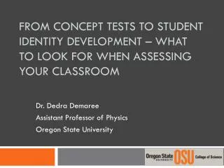 Dr. Dedra Demaree Assistant Professor of Physics Oregon State University
