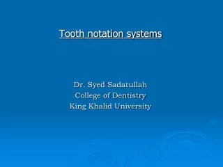 Tooth notation systems Dr. Syed Sadatullah College of Dentistry King Khalid University
