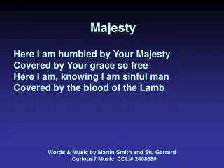 Majesty Here I am humbled by Your Majesty Covered by Your grace so free