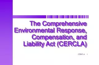 The Comprehensive Environmental Response, Compensation, and Liability Act (CERCLA)
