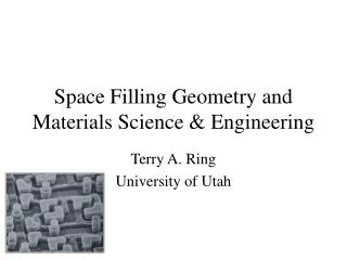 Space Filling Geometry and Materials Science &amp; Engineering
