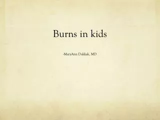 Burns in kids -MaryAnn Dakkak, MD