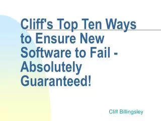 Cliff's Top Ten Ways to Ensure New Software to Fail - Absolutely Guaranteed!