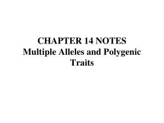 CHAPTER 14 NOTES Multiple Alleles and Polygenic Traits