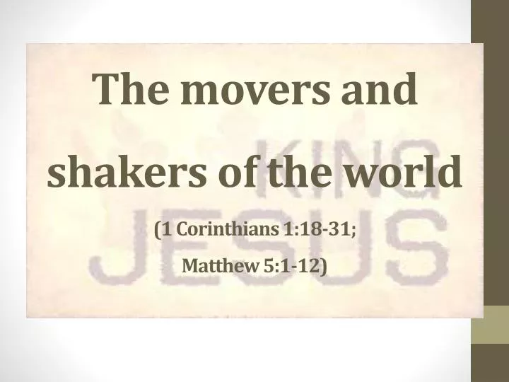 the movers and shakers of the world 1 corinthians 1 18 31 matthew 5 1 12