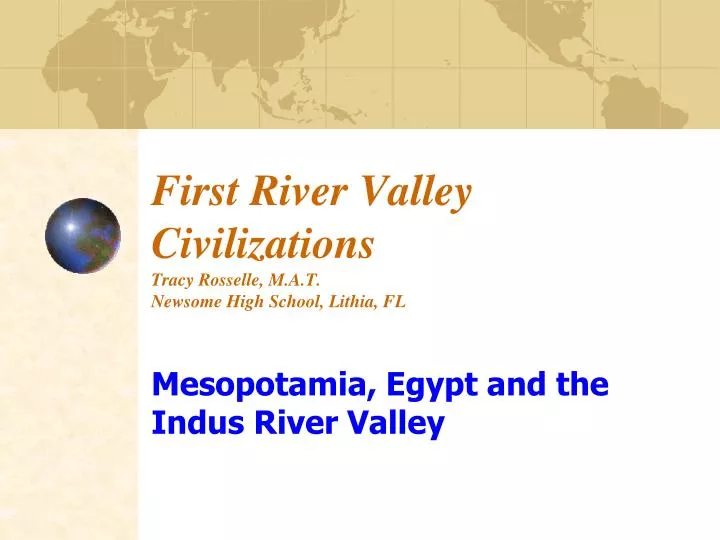 first river valley civilizations tracy rosselle m a t newsome high school lithia fl