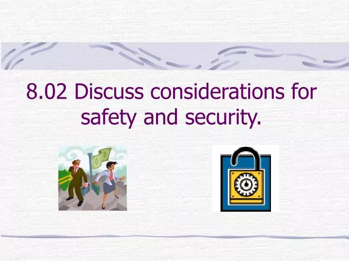 8 02 discuss considerations for safety and security