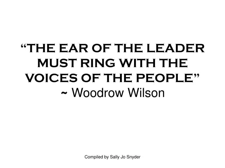 the ear of the leader must ring with the voices of the people woodrow wilson