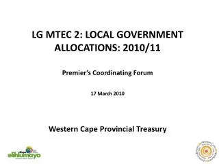 LG MTEC 2: LOCAL GOVERNMENT ALLOCATIONS: 2010/11 Premier’s Coordinating Forum 17 March 2010
