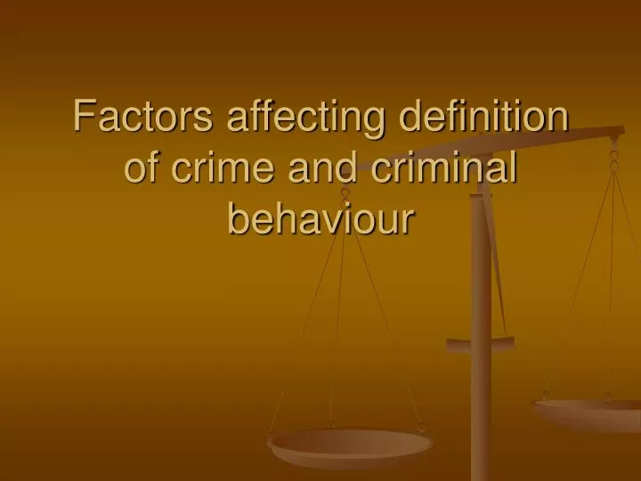 factors affecting definition of crime and criminal behaviour