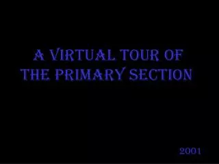 A A Virtual Tour of the Primary Section