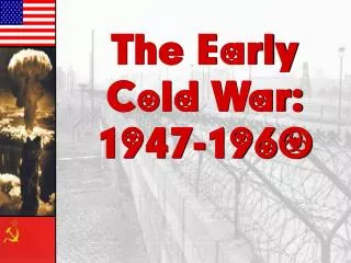 The Early Cold War: 1947-1960