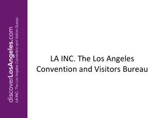 LA INC. The Los Angeles Convention and Visitors Bureau