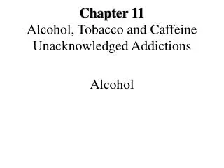 Chapter 11 Alcohol, Tobacco and Caffeine Unacknowledged Addictions