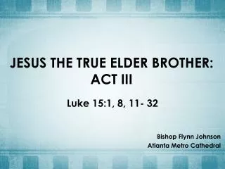 JESUS THE TRUE ELDER BROTHER: ACT III