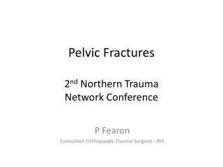 Pelvic Fractures 2 nd Northern Trauma Network Conference