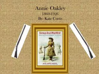 Annie Oakley 1860-1926 By: Kate Curtis