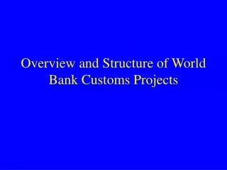 Overview and Structure of World Bank Customs Projects