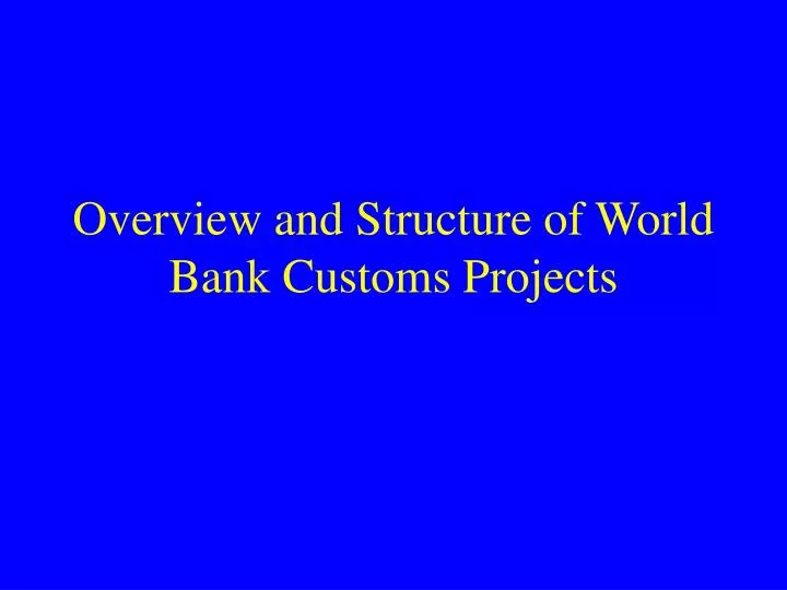 overview and structure of world bank customs projects