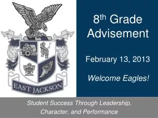 8 th Grade Advisement February 13, 2013 Welcome Eagles!