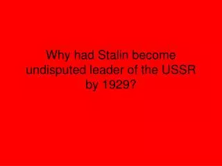 Why had Stalin become undisputed leader of the USSR by 1929?