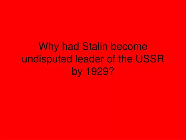 why had stalin become undisputed leader of the ussr by 1929