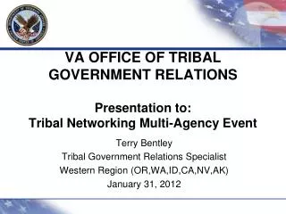 VA OFFICE OF TRIBAL GOVERNMENT RELATIONS Presentation to: Tribal Networking Multi-Agency Event