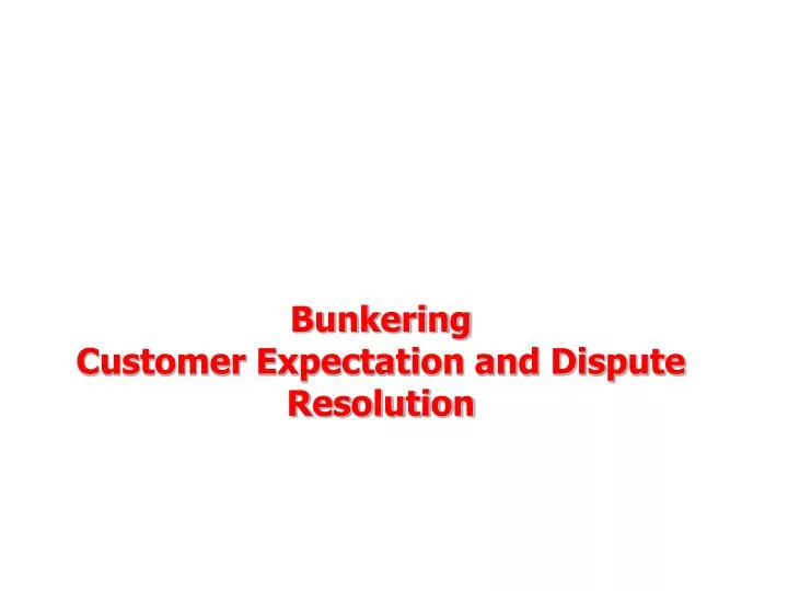 bunkering customer expectation and dispute resolution