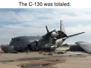 The C-130 was totaled.