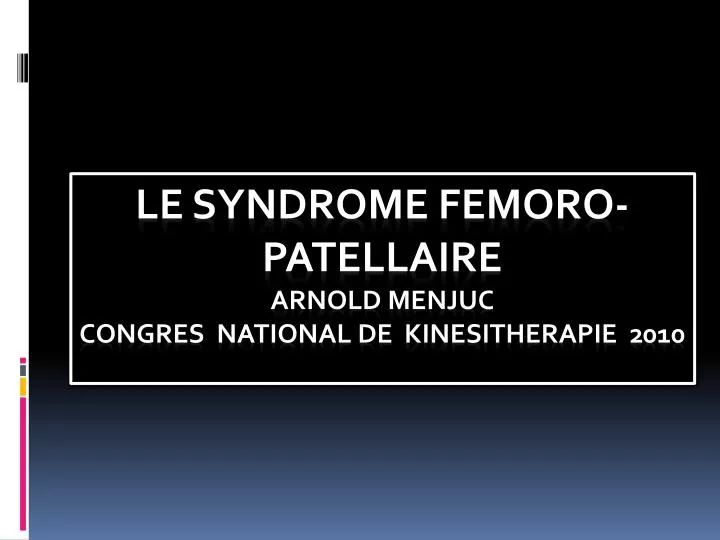 le syndrome femoro patellaire arnold menjuc congres national de kinesitherapie 2010