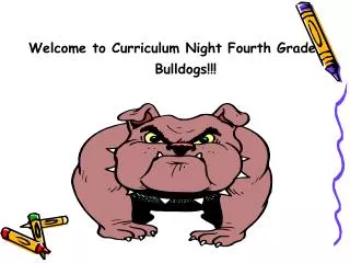 Welcome to Curriculum Night Fourth Grade 			 Bulldogs!!!