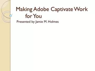 Making Adobe Captivate Work 	for You