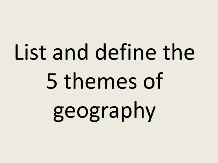 list and define the 5 themes of geography