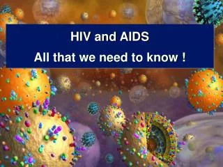 HIV and AIDS All that we need to know !