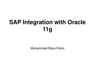 SAP Integration with Oracle 11g Muhammad Raza Fatmi