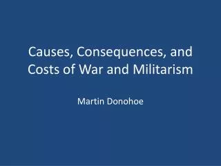 Causes, Consequences, and Costs of War and Militarism