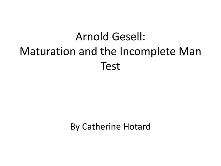 arnold gesell maturation and the incomplete man test
