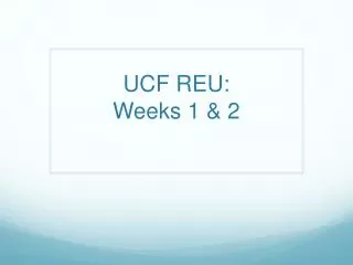 UCF REU: Weeks 1 &amp; 2